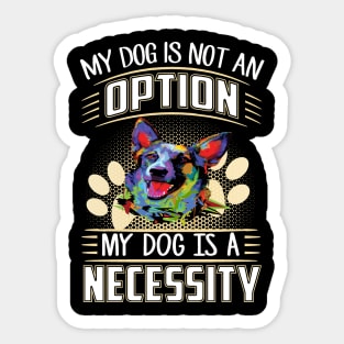 My Dog Is Not An Option My Dog Is A Necessity Sticker